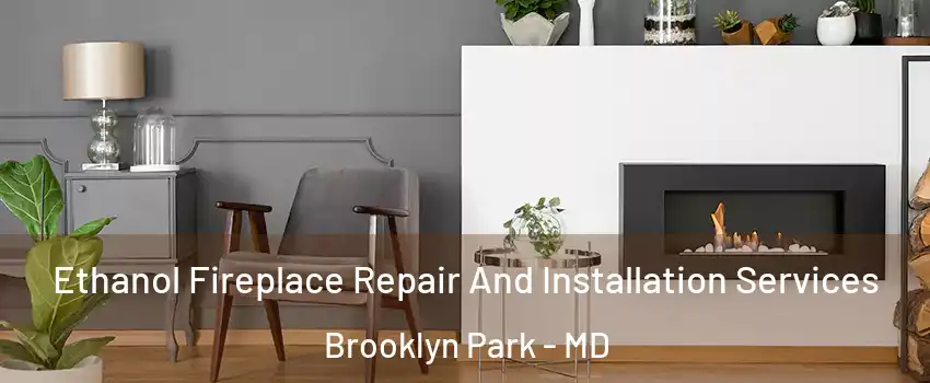  Ethanol Fireplace Repair And Installation Services Brooklyn Park - MD