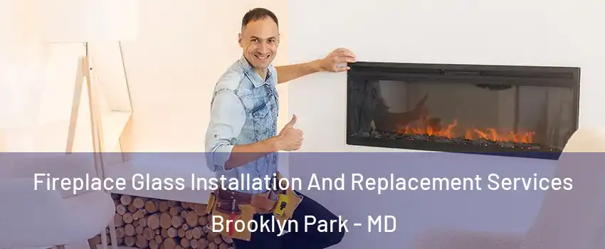  Fireplace Glass Installation And Replacement Services Brooklyn Park - MD
