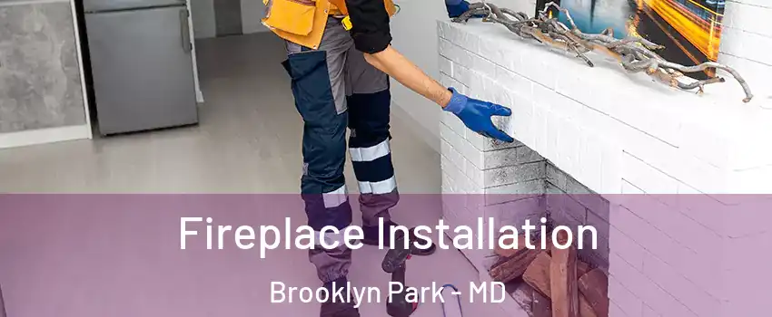  Fireplace Installation Brooklyn Park - MD