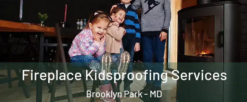  Fireplace Kidsproofing Services Brooklyn Park - MD