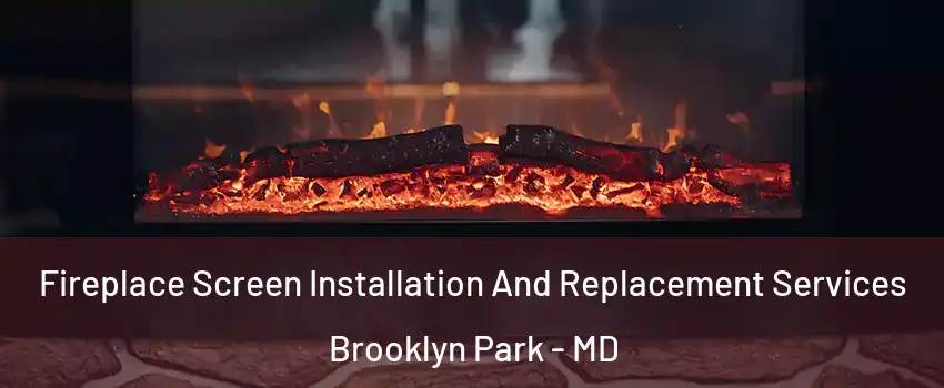  Fireplace Screen Installation And Replacement Services Brooklyn Park - MD