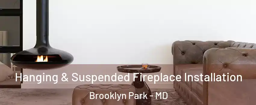  Hanging & Suspended Fireplace Installation Brooklyn Park - MD