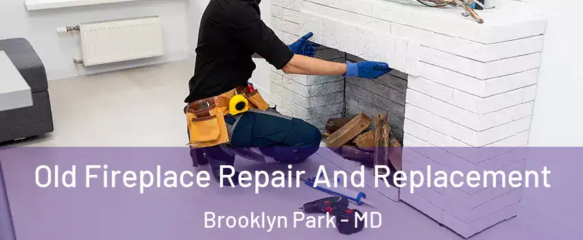  Old Fireplace Repair And Replacement Brooklyn Park - MD