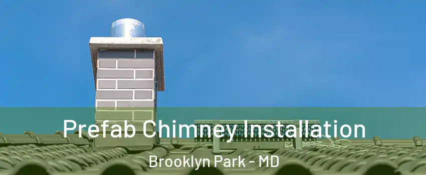  Prefab Chimney Installation Brooklyn Park - MD