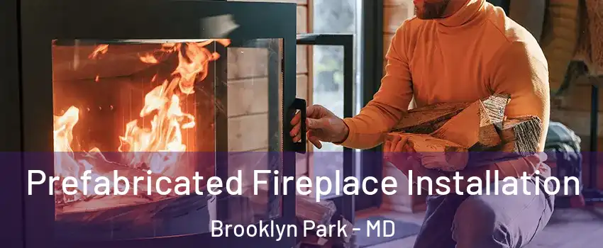  Prefabricated Fireplace Installation Brooklyn Park - MD