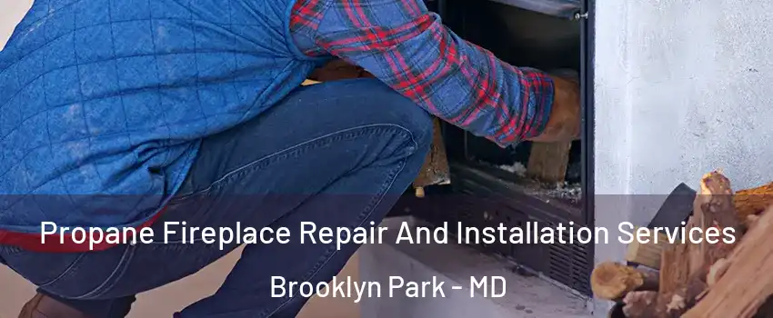  Propane Fireplace Repair And Installation Services Brooklyn Park - MD