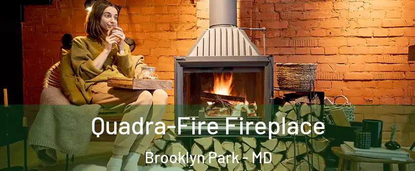  Quadra-Fire Fireplace Brooklyn Park - MD
