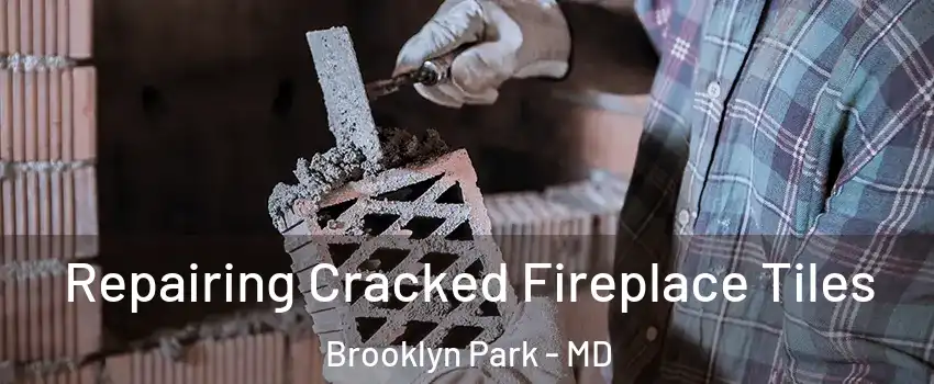  Repairing Cracked Fireplace Tiles Brooklyn Park - MD