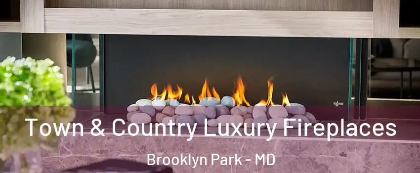  Town & Country Luxury Fireplaces Brooklyn Park - MD
