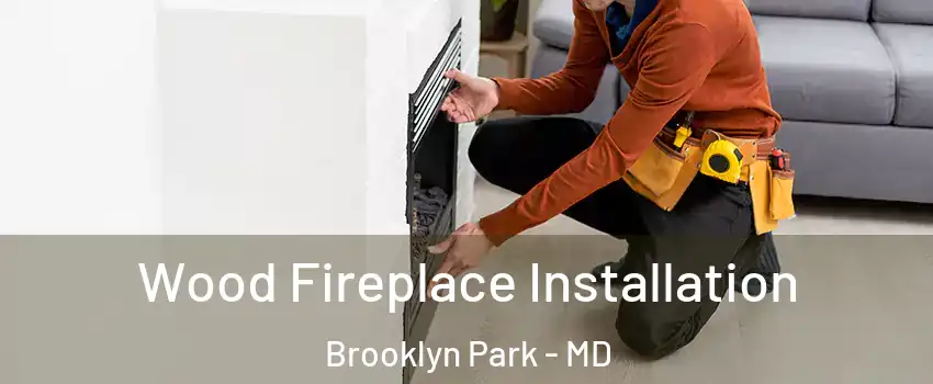  Wood Fireplace Installation Brooklyn Park - MD