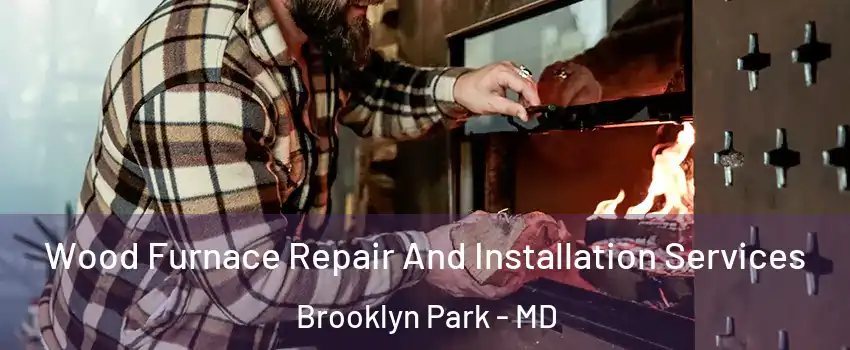  Wood Furnace Repair And Installation Services Brooklyn Park - MD